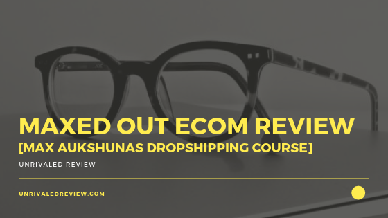 Maxed Out eCom Review [Max Aukshunas Dropshipping Course]